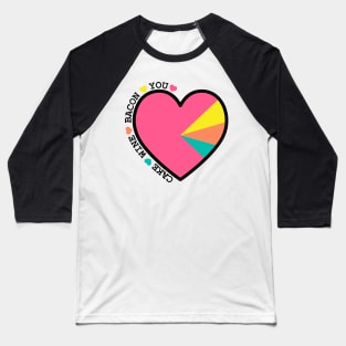 Love Heart Pie Chart Cake Wine Bacon You Baseball T-Shirt